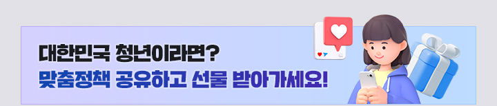 대한민국 청년이라면? 맞춤정책 공유하고 선물 받아가세요! - 2025 청년정책 바로가기