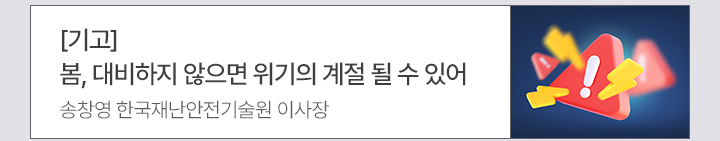 [기고] 봄, 대비하지 않으면 위기의 계절 될 수 있어 송창영 한국재난안전기술원 이사장
