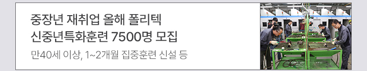 중장년 재취업 올해 폴리텍 신중년특화훈련 7500명 모집 만40세 이상, 1~2개월 집중훈련 신설 등