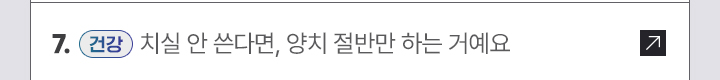 7. [건강] 치실 안 쓴다면, 양치 절반만 하는 거예요