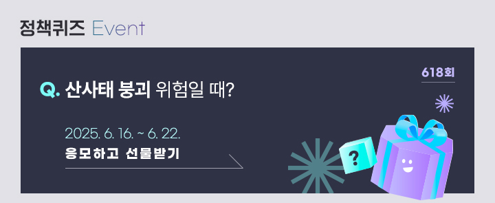 정책퀴즈 618 산사태 붕괴 위험일 때? 2025.6.16.~6.22. 응모하고 선물받기