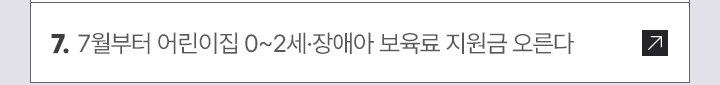 7. 7월부터 어린이집 0∼2세·장애아 보육료 지원금 오른다