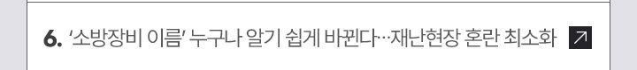 6. 소방장비 이름 누구나 알기 쉽게 바뀐다…재난현장 혼란 최소화