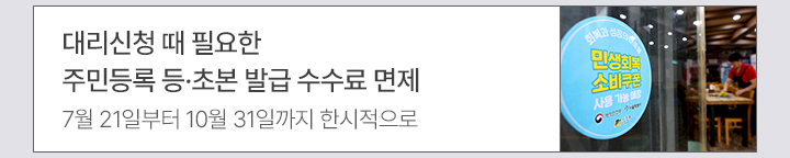대리신청 때 필요한 주민등록 등·초본 발급 수수료 면제 7월 21일부터 10월 31일까지 한시적으로