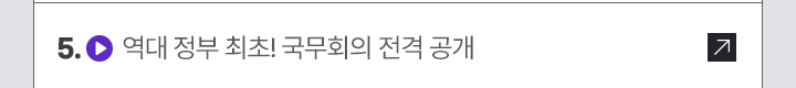 5. 역대 정부 최초! 국무회의 전격 공개
