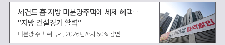 세컨드 홈·지방 미분양주택에 세제 혜택…지방 건설경기 활력 미분양 주택 취득세, 2026년까지 50% 감면