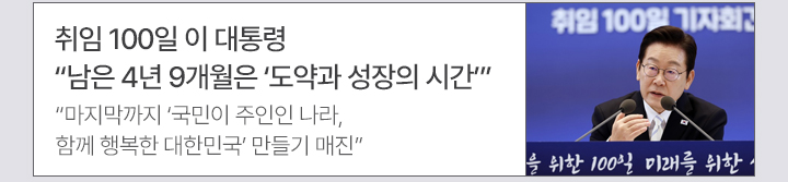 취임 100일 이 대통령 남은 4년 9개월은 도약과 성장의 시간 마지막까지 국민이 주인인 나라, 함께 행복한 대한민국 만들기 매진