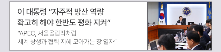 이 대통령 자주적 방산 역량 확고히 해야 한반도 평화 지켜 APEC, 서울올림픽처럼 세계 상생과 협력 지혜 모아가는 장 열자