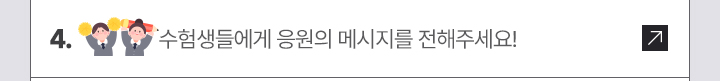 4. 수험생들에게 응원의 메시지를 전해주세요!