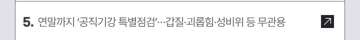 5. 연말까지 공직기강 특별점검…갑질·괴롭힘·성비위 등 무관용