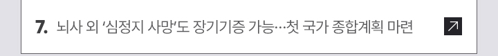 7. 뇌사 외 심정지 사망도 장기기증 가능…첫 국가 종합계획 마련