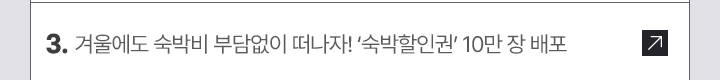 3. 겨울에도 숙박비 부담없이 떠나자! '숙박할인권' 10만 장 배포