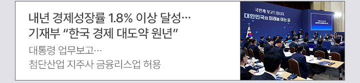 내년 경제성장률 1.8% 이상 달성&hellip;기재부 한국 경제 대도약 원년 대통령 업무보고&hellip;첨단산업 지주사 금융리스업 허용