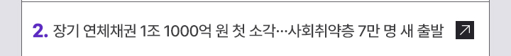 2. 장기 연체채권 1조 1000억 원 첫 소각&hellip;사회취약층 7만 명 새 출발