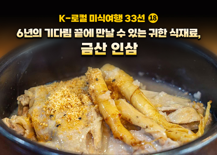  [K-로컬 미식여행 33선] (18) 6년의 기다림 끝에 만날 수 있는 귀한 식재료, 금산 인삼
