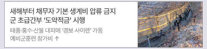 새해부터 채무자 기본 생계비 압류 금지&hellip;군 초급간부 도약적금 시행 태풍&middot;홍수&middot;산불 대피에 경보 사이렌 가동&hellip;예비군훈련 참가비 &uarr;