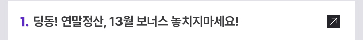1. 딩동!! 연말정산, 13월 보너스 놓치지마세요!