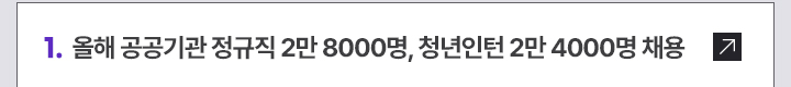1. 올해 공공기관 정규직 2만 8000명, 청년인턴 2만 4000명 채용