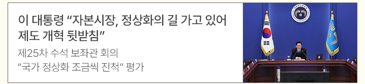 이 대통령 자본시장, 정상화의 길 가고 있어&hellip;제도 개혁 뒷받침 제25차 수석 보좌관 회의&hellip;국가 정상화 조금씩 진척 평가