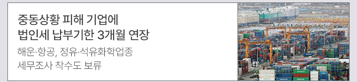 중동상황 피해 기업에 법인세 납부기한 3개월 연장 해운&middot;항공, 정유&middot;석유화학업종 세무조사 착수도 보류