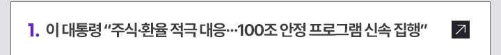 1. 이 대통령 주식&middot;환율 적극 대응&hellip;100조 안정 프로그램 신속 집행