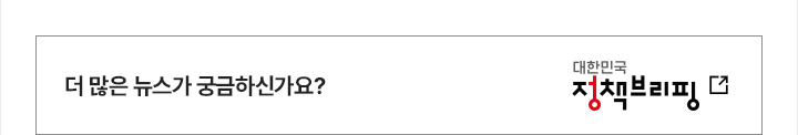 더 많은 뉴스가 궁긍하신가요? 대한민국 정책브리핑 바로가기