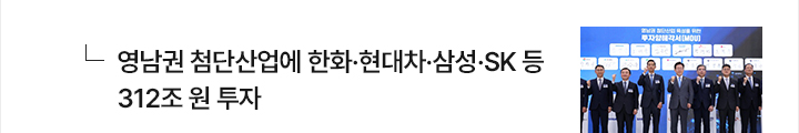 영남권 첨단산업에 한화&middot;현대차&middot;삼성&middot;SK 등 312조 원 투자