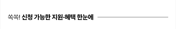쏙쏙! 신청 가능한 지원&middot;혜택 한눈에