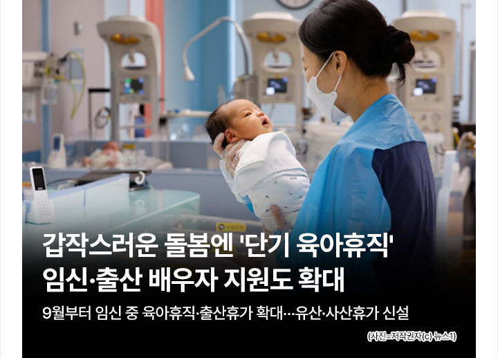 갑작스러운 돌봄엔 단기 육아휴직&hellip;임신&middot;출산 배우자 지원도 확대 9월부터 임신 중 육아휴직&middot;출산휴가 확대&hellip;유산&middot;사산휴가 신설