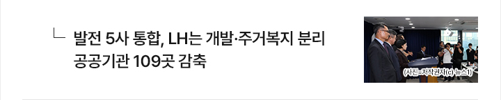 발전 5사 통합, LH는 개발&middot;주거복지 분리&hellip;공공기관 109곳 감축