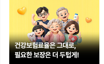 건강보험료율은 그대로, 필요한 보장은 더 두텁게!