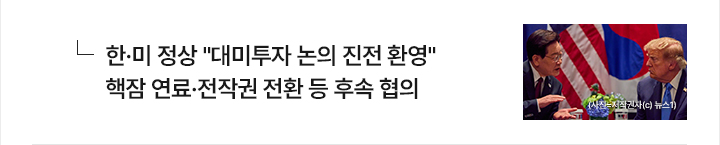 한&middot;미 정상 대미투자 논의 진전 환영&hellip;핵잠 연료&middot;전작권 전환 등 후속 협의