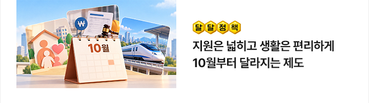 [달달정책] 지원은 넓히고 생활은 편리하게&hellip;10월부터 달라지는 제도