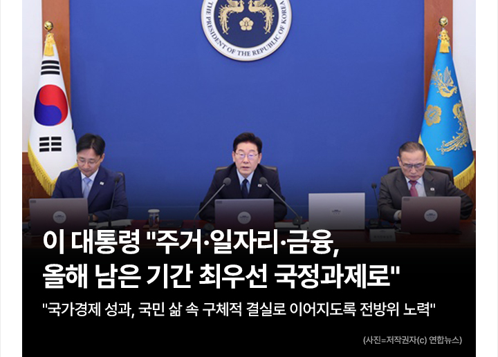 이 대통령 주거&middot;일자리&middot;금융, 올해 남은 기간 최우선 국정과제로 국가경제 성과, 국민 삶 속 구체적 결실로 이어지도록 전방위 노력