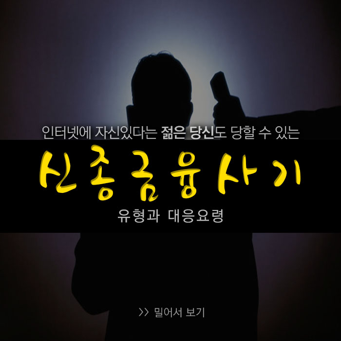 젊은 당신도 당할 수 있는 신종금융사기